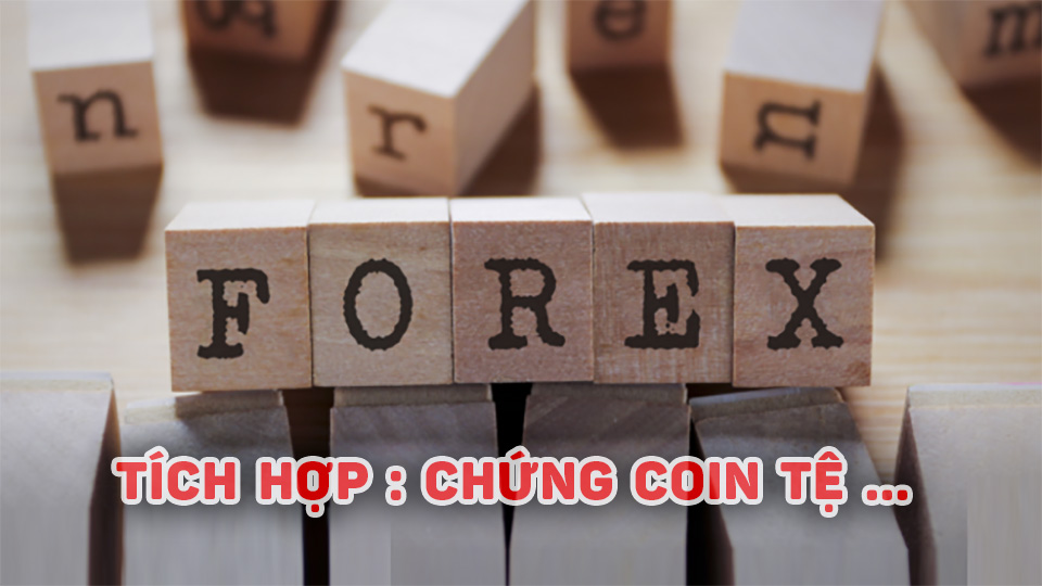 Thị trường Forex tích hợp Chứng khoán Coin tiền tệ và những hàng hóa nổi tiếng …